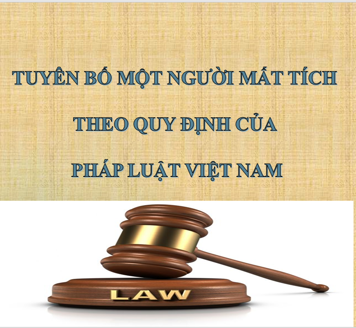 TUYÊN BỐ MỘT NGƯỜI MẤT TÍCH THEO QUY ĐỊNH CỦA PHÁP LUẬT VIỆT NAM